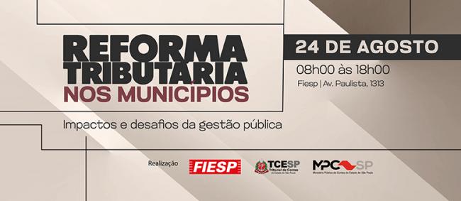 TCESP, MPC-SP e Fiesp promovem evento sobre Reforma Tributária e seus impactos nos municípios paulistas