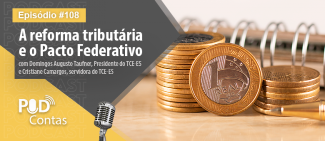 Novo episódio do PodContas debate Reforma Tributária e Pacto Federativo