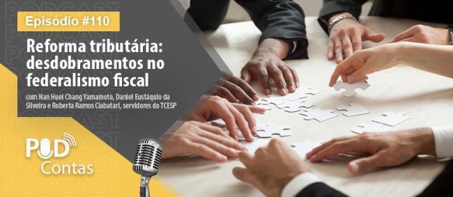 Novo episódio do PodContas discute Reforma Tributária e Federalismo Fiscal