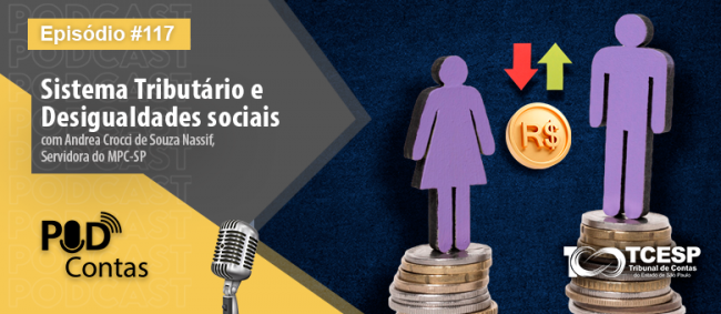 Episódio inédito do Podcontas debate Sistema Tributário e Desigualdade Social