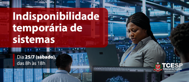 AVISO: Indisponibilidade temporária de sistemas do TCESP no dia 25/7