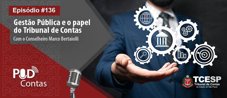 Podcontas recebe o Conselheiro Marco Bertaiolli para falar sobre Gestão Pública e Tribunal de Contas