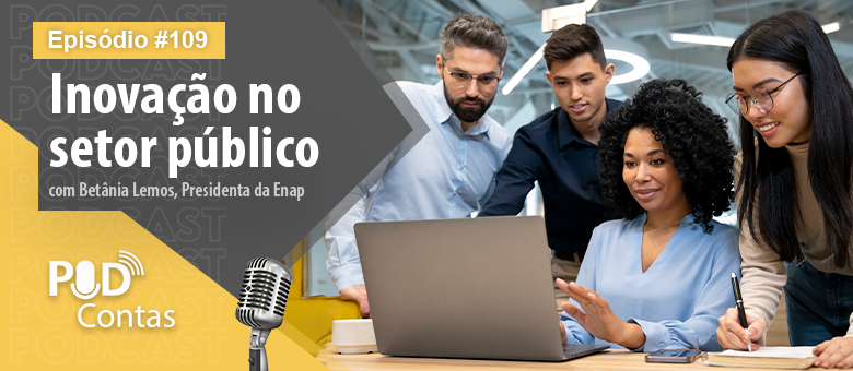 Inovação no setor público é tema do novo episódio do PodContas